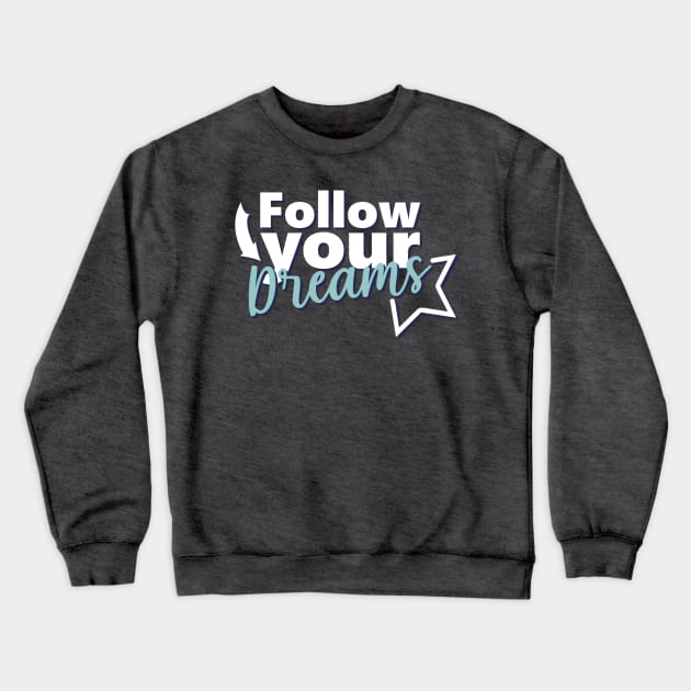 Motivational Quotes | Follow your Dreams Crewneck Sweatshirt by ThunderAzE